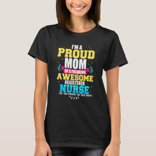 Proud Mom Of A Freaking Awesome Nurse Rn Medical M T-Shirt