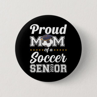 Proud Mom Of A Soccer Senior 2023 Class Of 2023 2 Inch Round Button