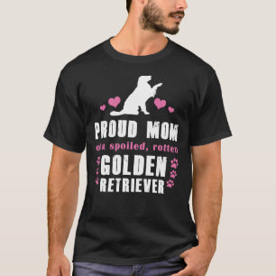 Proud Mom Of A Spoiled Rotten Golden Retriever T-Shirt