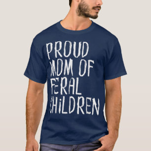 Proud Mom of Feral Children, Funny Mother Gift 213 T-Shirt