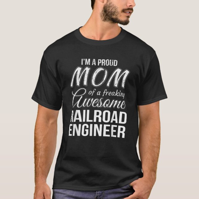 Proud Mom of Railroad Engineer  Mother s Day Gift T-Shirt (Front)