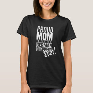 Proud Mom Of The Best German Shepherd Ever T-Shirt