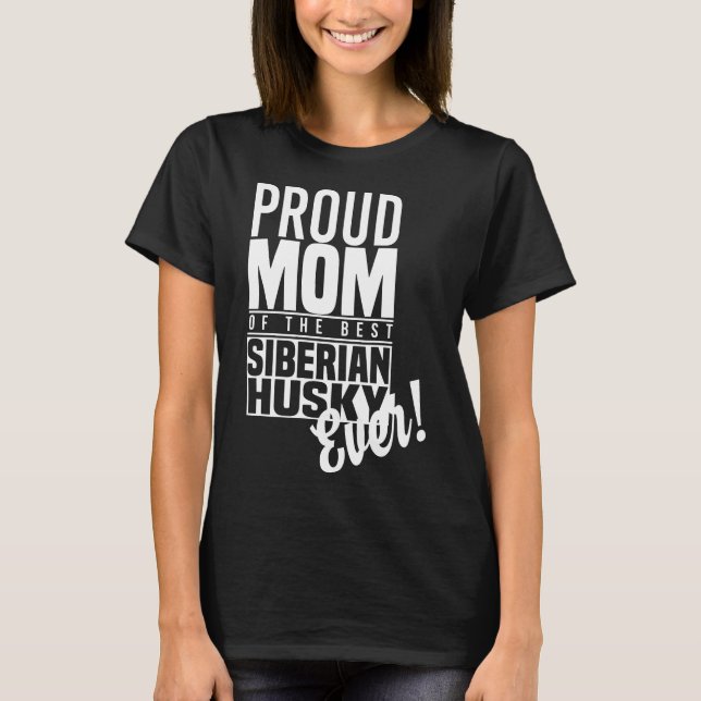 Proud Mom Of The Best Siberian Husky Proud Ever Sh T-Shirt (Front)