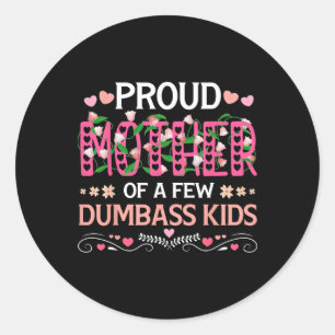 Proud Mother Of A Few Dumb Kids Funny Mom Mothers  Classic Round Sticker