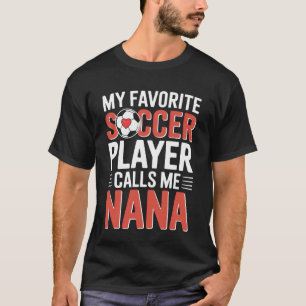 Proud Nana My Favorite Soccer Player Calls Me Nana T-Shirt