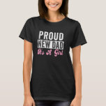 Proud New Dad It's A Girl new dad daddy daughter T-Shirt<br><div class="desc">Proud New Dad It's A Girl new dad daddy daughter</div>
