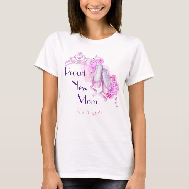 Proud New Mom It's A Girl Ballet Princess Theme T-Shirt (Front)