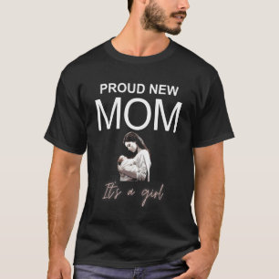 Proud New Mom It's a Girl. New Baby Daughter. Cont T-Shirt