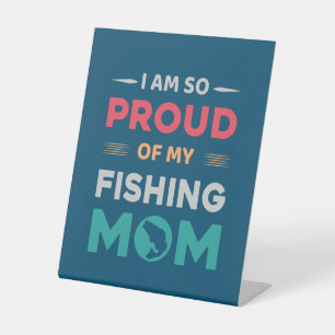 Proud Of My Fishing Mom Pedestal Sign