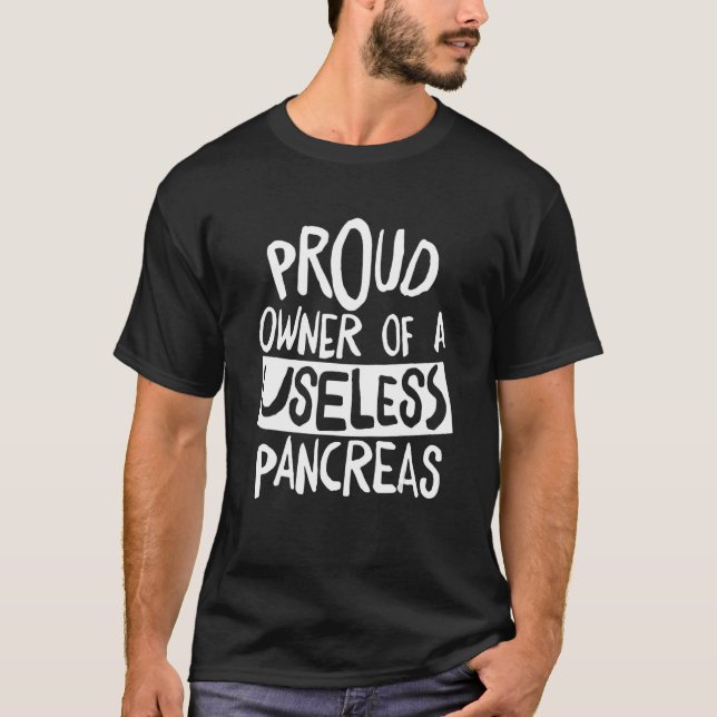 Proud Owner Of A Useless Pancreas Diabetes Diabeti T-Shirt (Front)