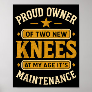 Proud Owner Of Two New Knees At My Age Its Mainten Poster