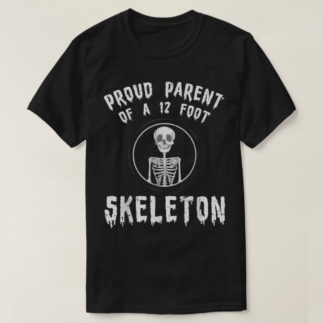 Proud parent of a 12 foot skeleton Funny Quote  T-Shirt (Design Front)