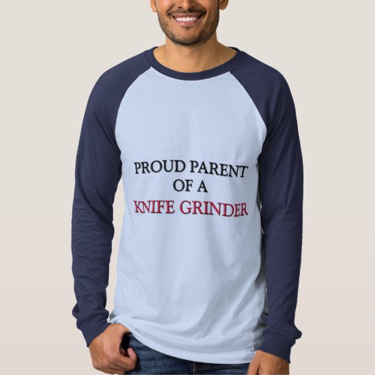 Proud Parent Of A KNIFE GRINDER T-Shirt