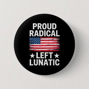 Proud Radical Left Lunatic For Litical Enthusiasts 2 Inch Round Button