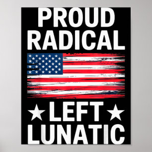 Proud Radical Left Lunatic For Litical Enthusiasts Poster
