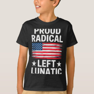Proud Radical Left Lunatic For Litical Enthusiasts T-Shirt