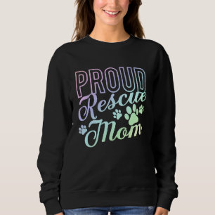 Proud Rescue Mom Shelter Dog Cat Love Animal 1 Sweatshirt