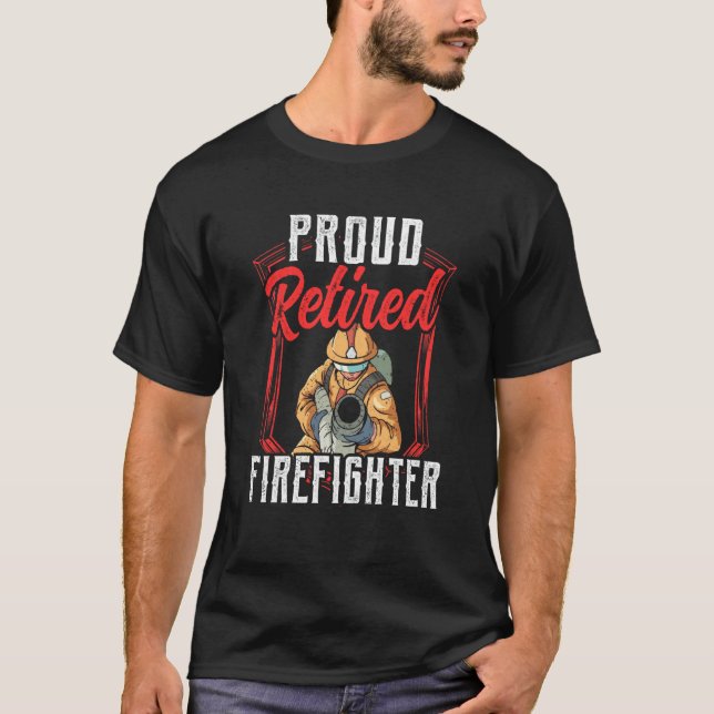 Proud Retired Firefighter Fire Fighter Retirement  T-Shirt (Front)