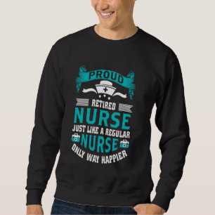 Proud Retired Nurse Way Happier Nursing Retirement Sweatshirt