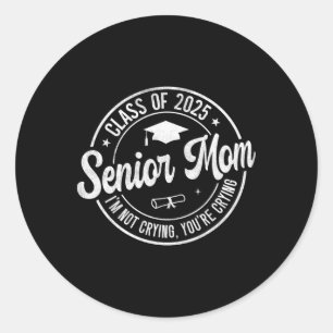 Proud Senior Mom Cl Of 2025 I'm Not Crying You're Classic Round Sticker
