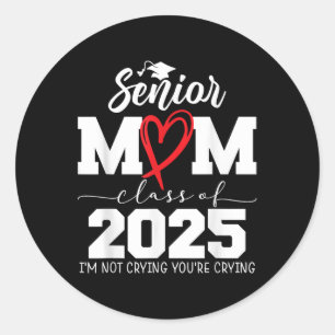 Proud Senior Mom Cl Of 2025 Im Not Crying Youre Cr Classic Round Sticker
