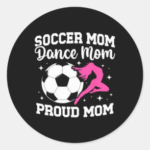 Proud Soccer And Dance Mom Of Soccer Player And Da Classic Round Sticker