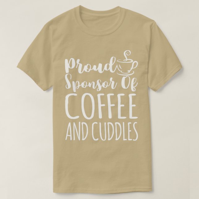 Proud Sponsor Of Coffee And Cuddles Coffee Lover 3 T-Shirt (Design Front)