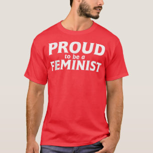 Proud To Be A FeministFeminismProud4947 T-Shirt