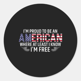 Proud To Be An American Where At Least I Know Im F Classic Round Sticker
