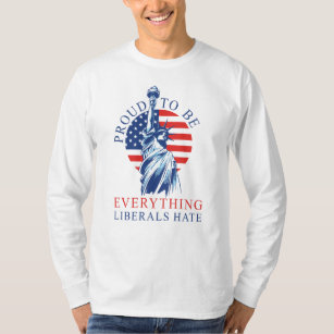 Proud to be Everything Liberals Hate Conservative T-Shirt