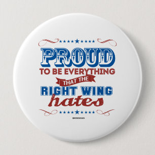 Proud to be Everything the Right Wing Hates 4 Inch Round Button
