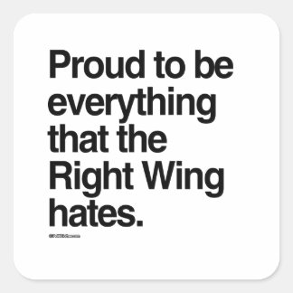 Proud to be Everything the Right Wing Hates Square Sticker