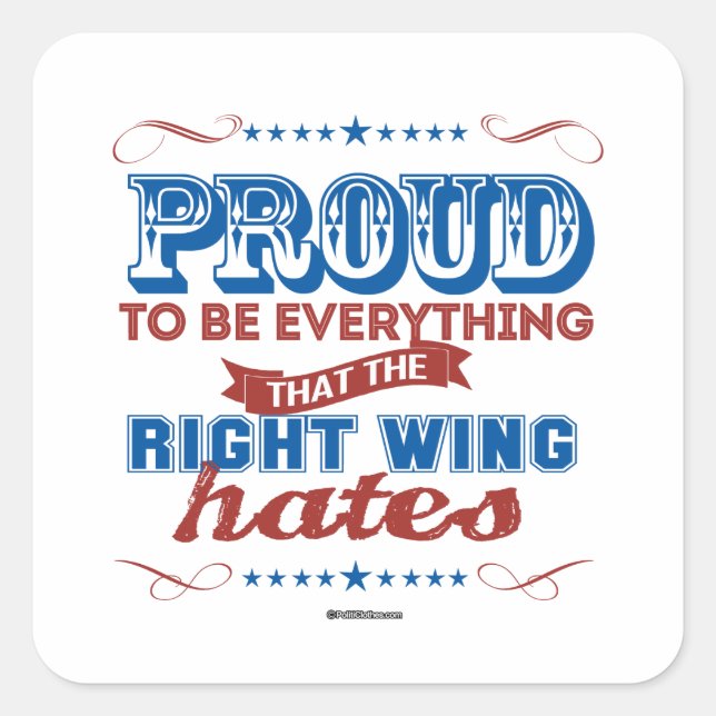 Proud to be Everything the Right Wing Hates Square Sticker (Front)