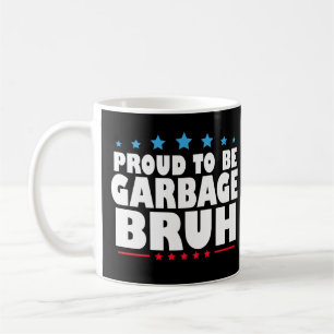 Proud To Be Garbage Bruh Funny Women Men Kids Coffee Mug