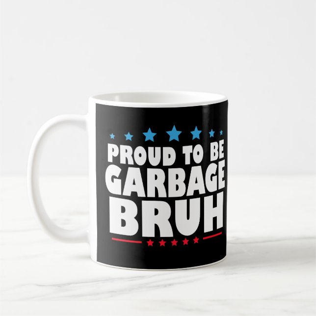 Proud To Be Garbage Bruh Funny Women Men Kids Coffee Mug (Left)
