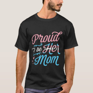 Proud To Be Her Mom Beautiful Transgender Pride Fl T-Shirt
