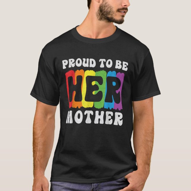Proud To Be Her Mother Mom Support Gay Lesbian Dau T-Shirt (Front)
