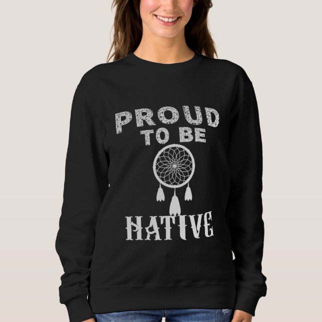 Proud To Be Native Sweatshirt (Front)