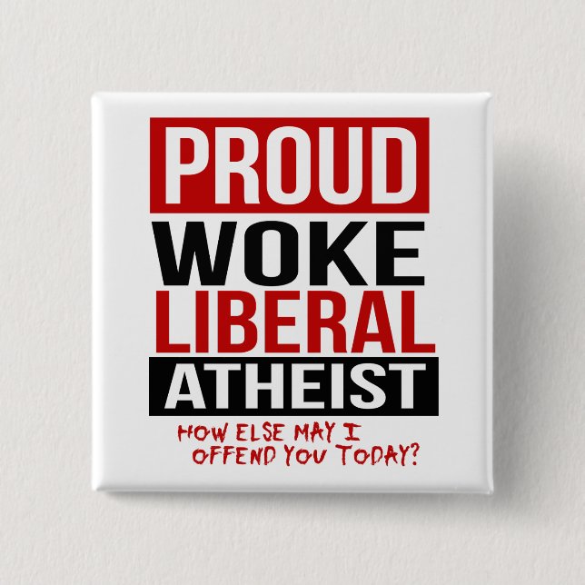Proud Woke Liberal Atheist - How else may I offend 2 Inch Square Button (Front)
