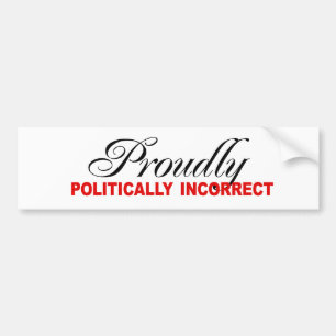 PROUDLY POLITICALLY INCORRECT BUMPER STICKER