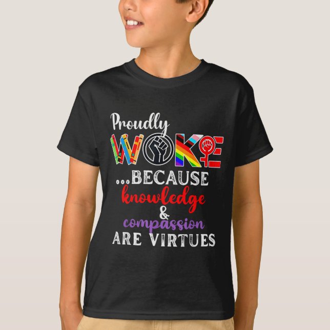 Proudly Woke Because Knowledge Comon Are Virtues  T-Shirt (Front)