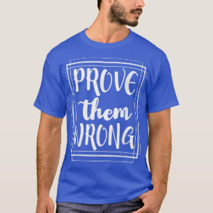 Prove Them Wrong - Motivation Inspirational  T-Shirt