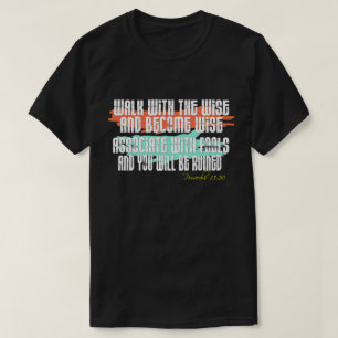 Proverbs 13:20  Walk With The Wise And Become Wise T-Shirt
