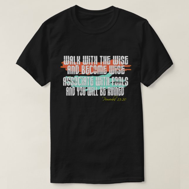 Proverbs 13:20  Walk With The Wise And Become Wise T-Shirt (Design Front)