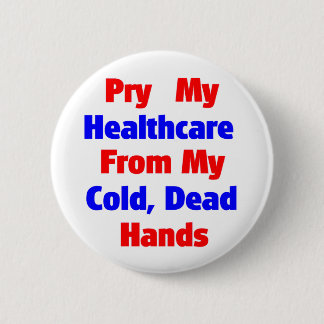 Pry My Healthcare From My Cold Dead Hands 2 Inch Round Button