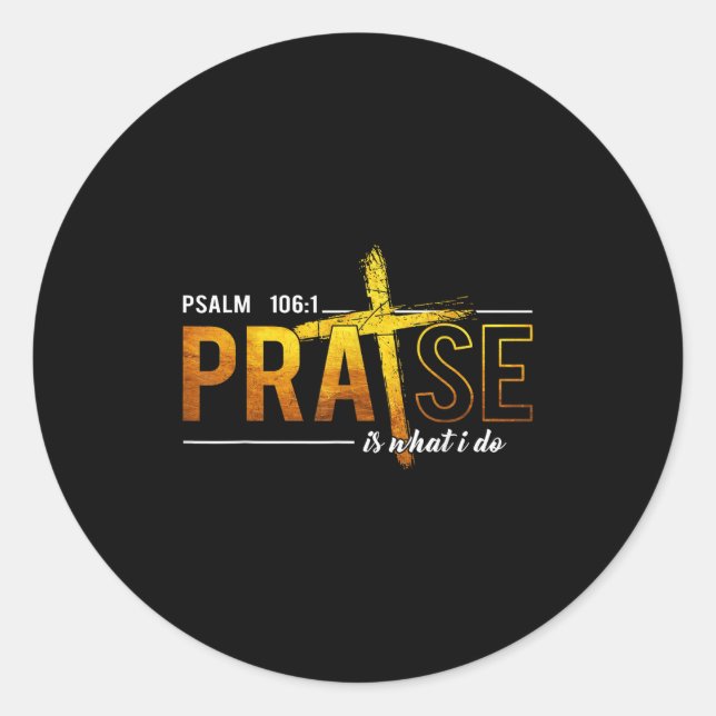 Psalm 100_1 Praise Is What I Do Worship Christian  Classic Round Sticker (Front)