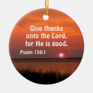 Psalm 136:1 Give thanks unto the Lord for He is  Ceramic Ornament