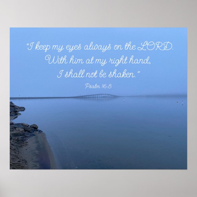 Psalm 16:8  Encouraging Uplifting Bible Scripture  Poster (Front)