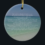 Psalm 23 The Lord is My Shepherd Beautiful Beach Ceramic Ornament<br><div class="desc">Beautiful beach photography with the 23rd psalm: The Lord is my shepherd. I shall not want. He maketh me to lie down in green pastures. He leadeth me beside the still waters. He restoreth my soul. This pretty Christian bible verse makes a wonderful gift for a church or religious friend....</div>