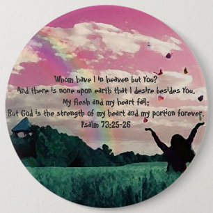 Psalm 73:25-26 6 inch round button